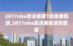 2017nba总决赛第1场录像回放,2017nba总决赛超清完整版