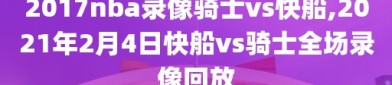 2017nba录像骑士vs快船,2021年2月4日快船vs骑士全场录像回放