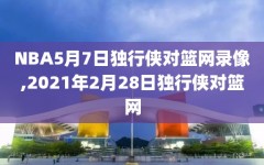 NBA5月7日独行侠对篮网录像,2021年2月28日独行侠对篮网