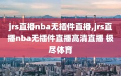 jrs直播nba无插件直播,jrs直播nba无插件直播高清直播 极尽体育