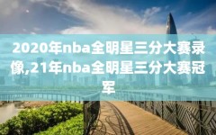 2020年nba全明星三分大赛录像,21年nba全明星三分大赛冠军