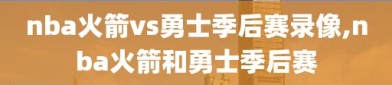 nba火箭vs勇士季后赛录像,nba火箭和勇士季后赛