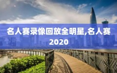 名人赛录像回放全明星,名人赛2020