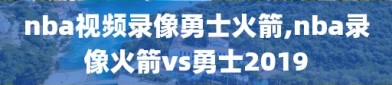 nba视频录像勇士火箭,nba录像火箭vs勇士2019