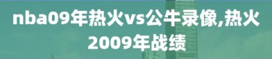 nba09年热火vs公牛录像,热火2009年战绩