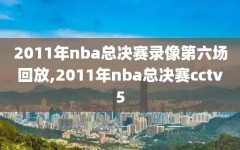 2011年nba总决赛录像第六场回放,2011年nba总决赛cctv5