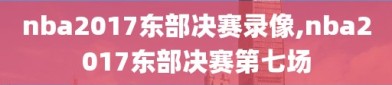 nba2017东部决赛录像,nba2017东部决赛第七场