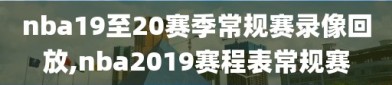 nba19至20赛季常规赛录像回放,nba2019赛程表常规赛