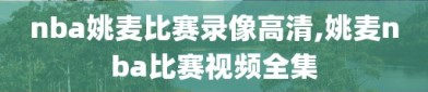 nba姚麦比赛录像高清,姚麦nba比赛视频全集