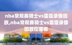 nba常规赛骑士vs雷霆录像回放,nba常规赛骑士vs雷霆录像回放在哪看