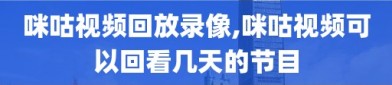 咪咕视频回放录像,咪咕视频可以回看几天的节目