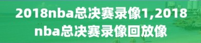 2018nba总决赛录像1,2018nba总决赛录像回放像