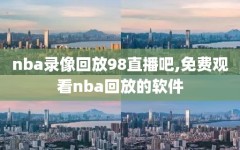 nba录像回放98直播吧,免费观看nba回放的软件