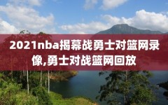 2021nba揭幕战勇士对篮网录像,勇士对战篮网回放