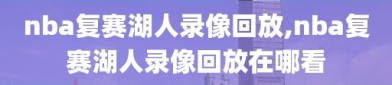 nba复赛湖人录像回放,nba复赛湖人录像回放在哪看