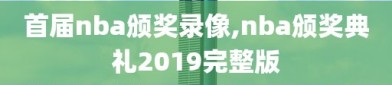 首届nba颁奖录像,nba颁奖典礼2019完整版