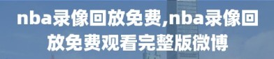 nba录像回放免费,nba录像回放免费观看完整版微博