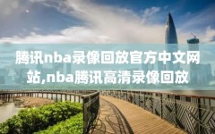 腾讯nba录像回放官方中文网站,nba腾讯高清录像回放