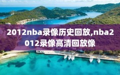 2012nba录像历史回放,nba2012录像高清回放像