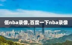 低nba录像,百度一下nba录像