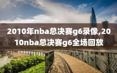 2010年nba总决赛g6录像,2010nba总决赛g6全场回放