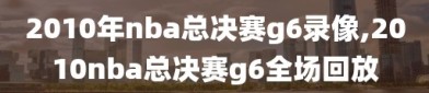 2010年nba总决赛g6录像,2010nba总决赛g6全场回放