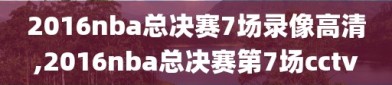 2016nba总决赛7场录像高清,2016nba总决赛第7场cctv