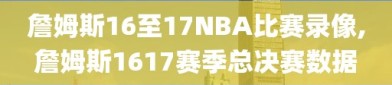 詹姆斯16至17NBA比赛录像,詹姆斯1617赛季总决赛数据