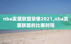 nba发展联盟录像2021,nba发展联盟的比赛时间