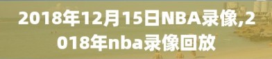 2018年12月15日NBA录像,2018年nba录像回放