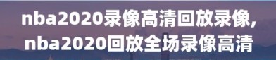 nba2020录像高清回放录像,nba2020回放全场录像高清