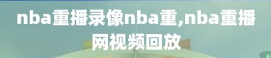 nba重播录像nba重,nba重播网视频回放