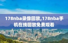 178nba录像回放,178nba手机在线回放免费观看