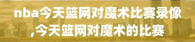 nba今天篮网对魔术比赛录像,今天篮网对魔术的比赛