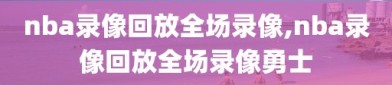 nba录像回放全场录像,nba录像回放全场录像勇士