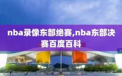 nba录像东部绝赛,nba东部决赛百度百科