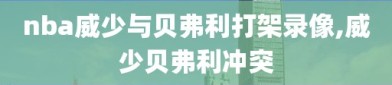 nba威少与贝弗利打架录像,威少贝弗利冲突