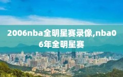 2006nba全明星赛录像,nba06年全明星赛