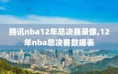 腾讯nba12年总决赛录像,12年nba总决赛数据表