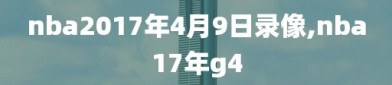nba2017年4月9日录像,nba17年g4