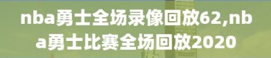 nba勇士全场录像回放62,nba勇士比赛全场回放2020