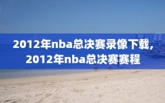 2012年nba总决赛录像下载,2012年nba总决赛赛程