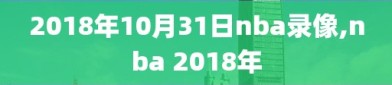 2018年10月31日nba录像,nba 2018年