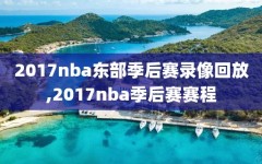 2017nba东部季后赛录像回放,2017nba季后赛赛程