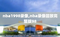 nba1998录像,nba录像回放完整版98