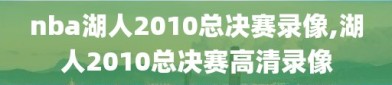 nba湖人2010总决赛录像,湖人2010总决赛高清录像