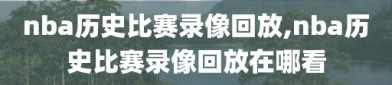 nba历史比赛录像回放,nba历史比赛录像回放在哪看