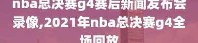 nba总决赛g4赛后新闻发布会录像,2021年nba总决赛g4全场回放