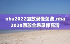 nba2022回放录像免费,nba2020回放全场录像高清