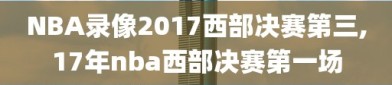 NBA录像2017西部决赛第三,17年nba西部决赛第一场